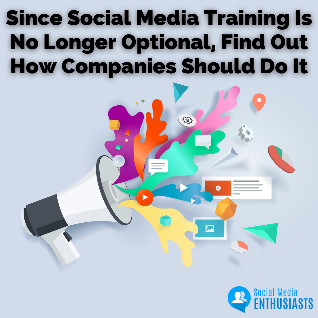 Since Social Media Training Is No Longer Optional, Find Out How Companies Should Do It