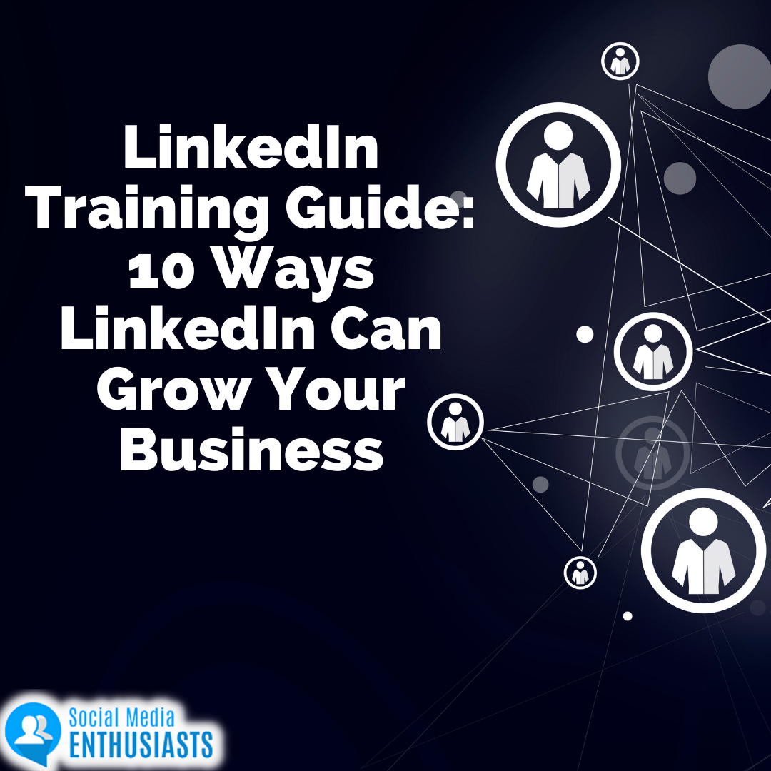 LinkedIn Training Guide – 10 Ways LinkedIn Can Grow Your Business