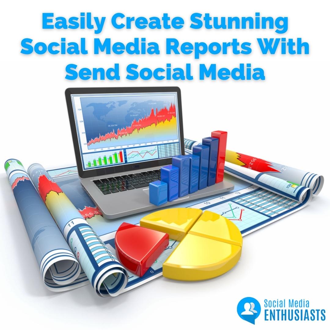 Easily Create Stunning Social Media Reports With Send Social Media