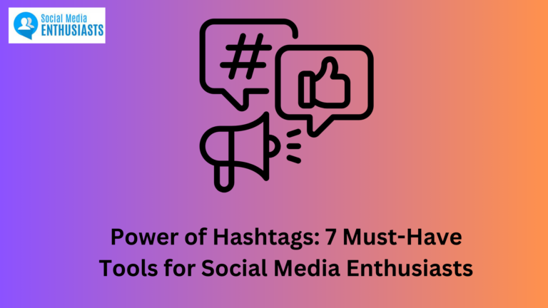 Power of Hashtags: 7 Must-Have Tools for Social Media Enthusiasts